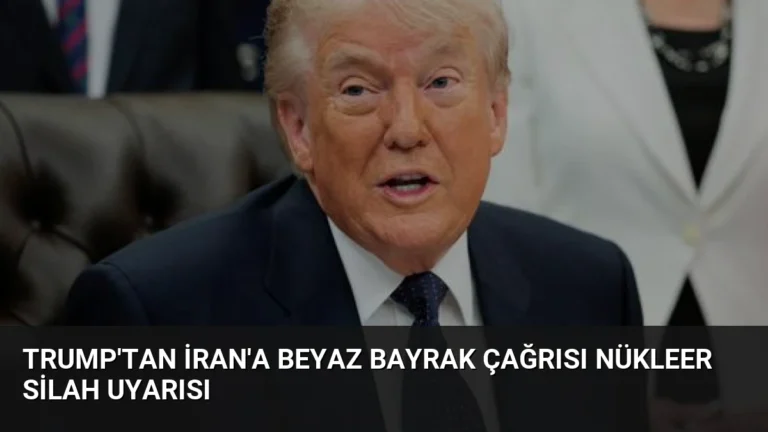 Trump’tan İran’a Beyaz Bayrak Çağrısı Nükleer Silah Uyarısı