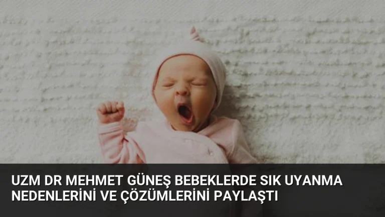 Uzm Dr Mehmet Güneş Bebeklerde Sık Uyanma Nedenlerini ve Çözümlerini Paylaştı