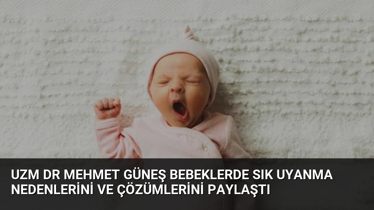 Uzm Dr Mehmet Güneş Bebeklerde Sık Uyanma Nedenlerini ve Çözümlerini Paylaştı