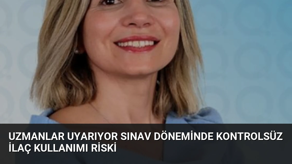 Uzmanlar Uyarıyor Sınav Döneminde Kontrolsüz İlaç Kullanımı Riski