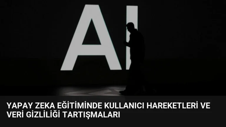 Yapay Zeka Eğitiminde Kullanıcı Hareketleri ve Veri Gizliliği Tartışmaları