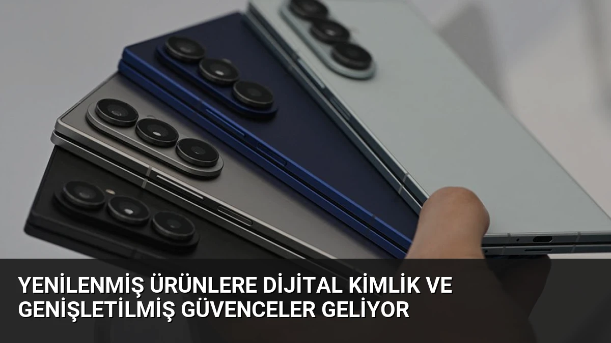 Yenilenmiş Ürünlere Dijital Kimlik ve Genişletilmiş Güvenceler Geliyor
