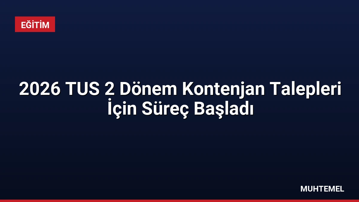 2026 TUS 2 Dönem Kontenjan Talepleri İçin Süreç Başladı