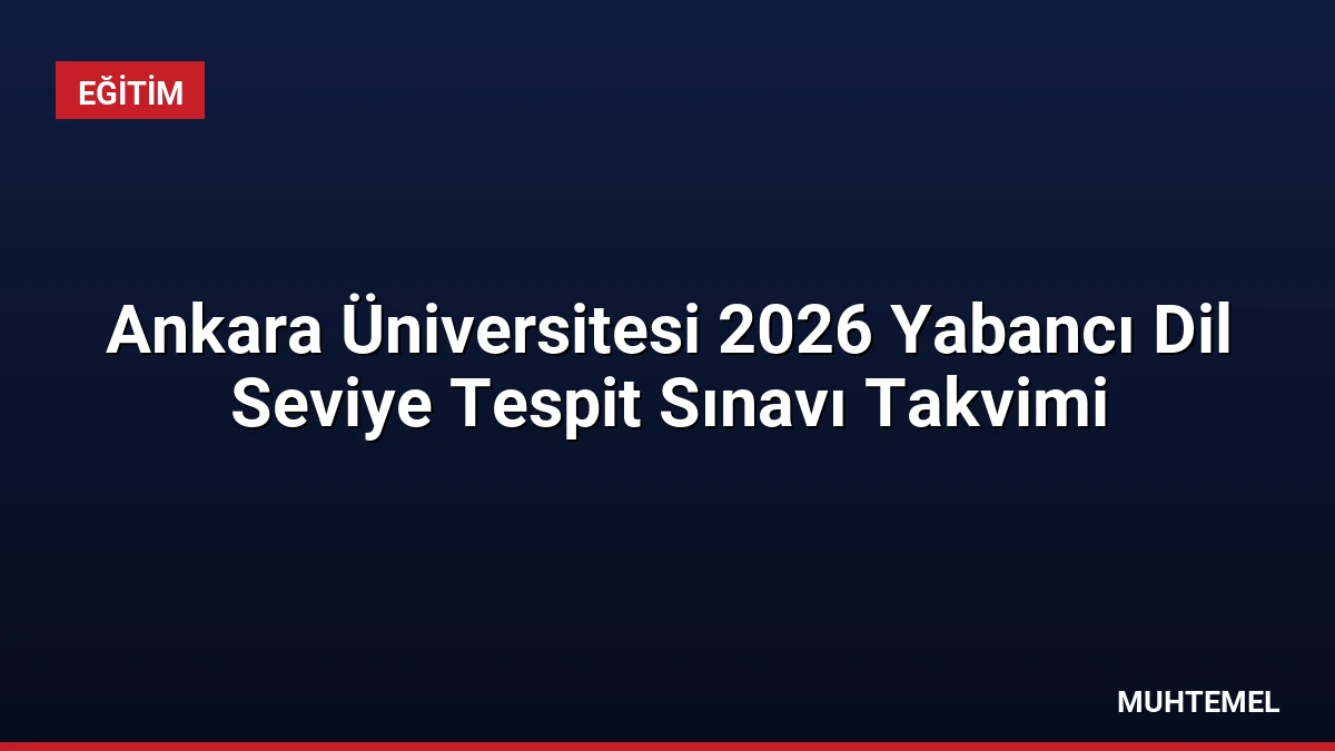 Ankara Üniversitesi 2026 Yabancı Dil Seviye Tespit Sınavı Takvimi