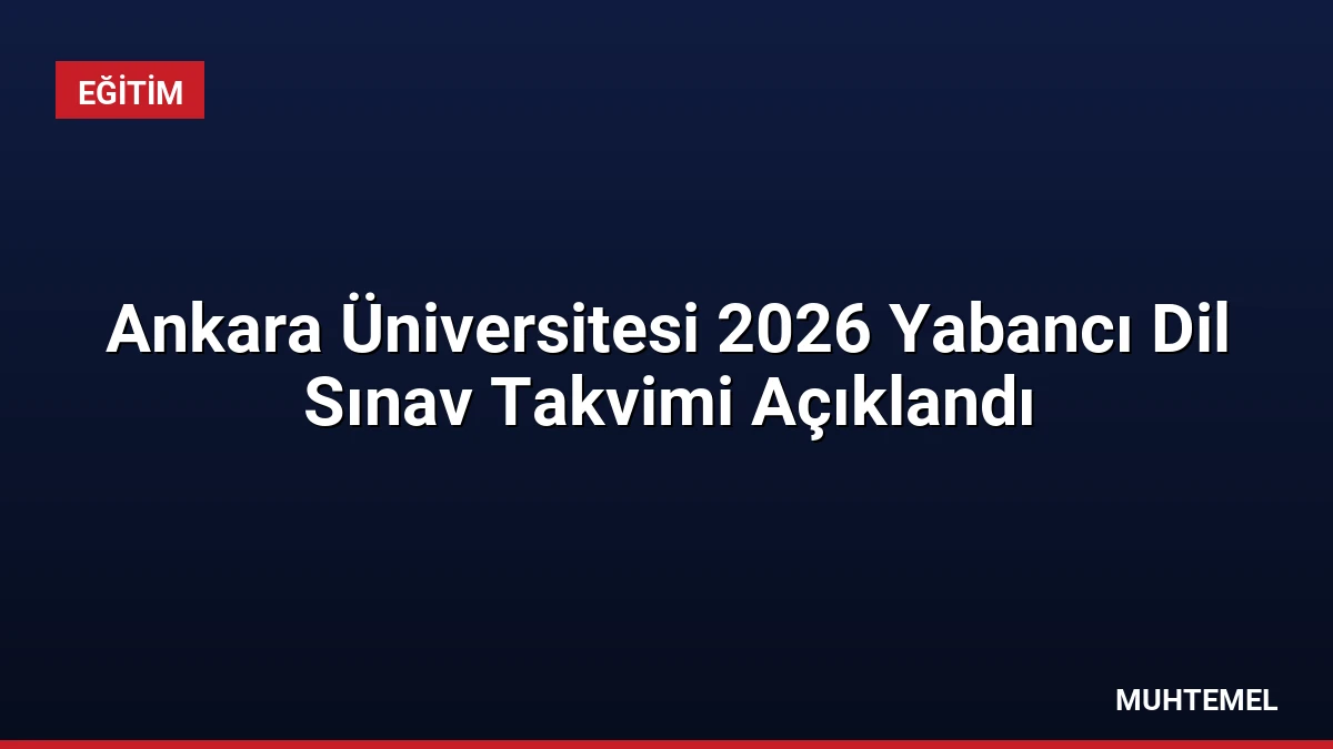 Ankara Üniversitesi 2026 Yabancı Dil Sınav Takvimi Açıklandı