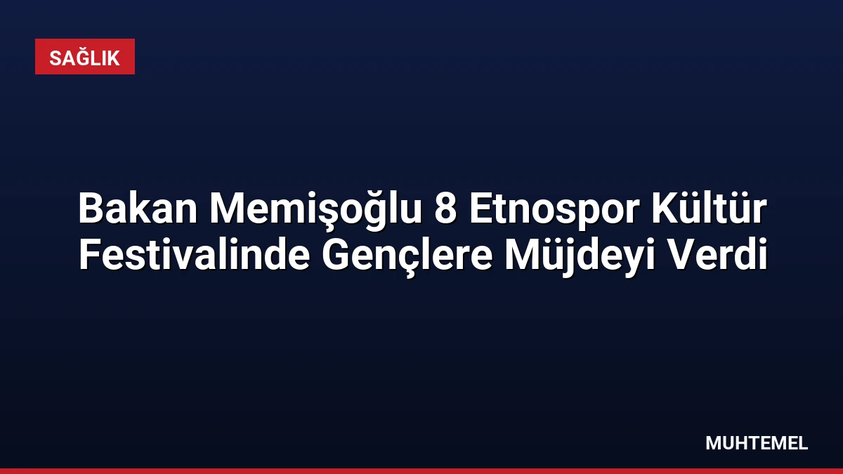 Bakan Memişoğlu 8 Etnospor Kültür Festivalinde Gençlere Müjdeyi Verdi