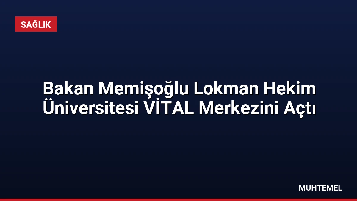 Bakan Memişoğlu Lokman Hekim Üniversitesi VİTAL Merkezini Açtı
