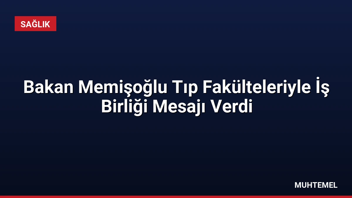 Bakan Memişoğlu Tıp Fakülteleriyle İş Birliği Mesajı Verdi