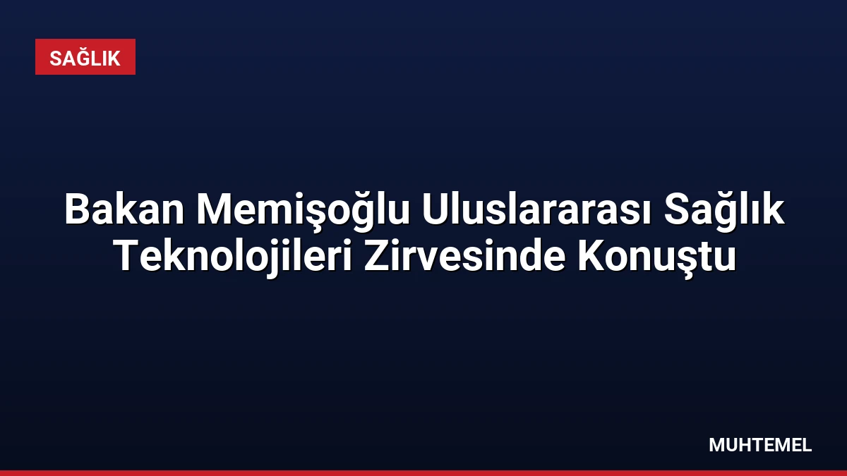 Bakan Memişoğlu Uluslararası Sağlık Teknolojileri Zirvesinde Konuştu