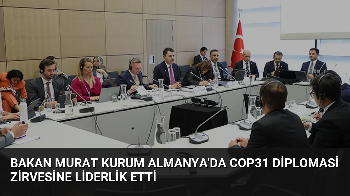 Bakan Murat Kurum Almanya’da COP31 Diplomasi Zirvesine Liderlik Etti