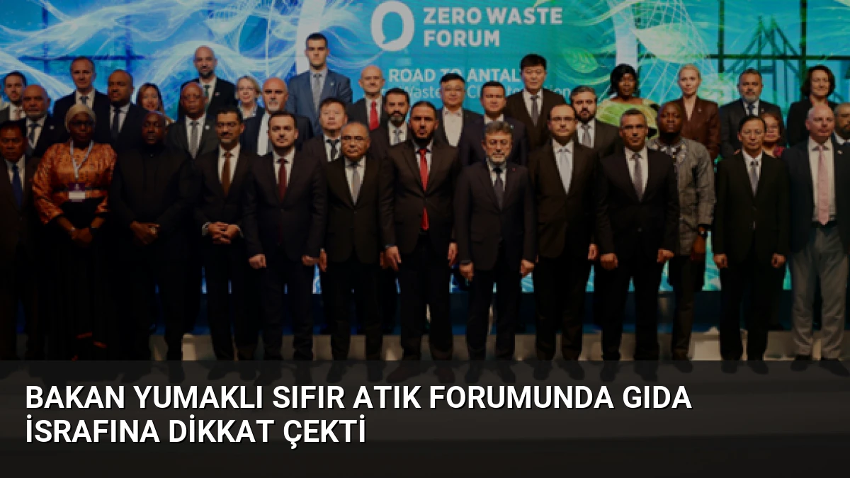 Bakan Yumaklı Sıfır Atık Forumunda Gıda İsrafına Dikkat Çekti