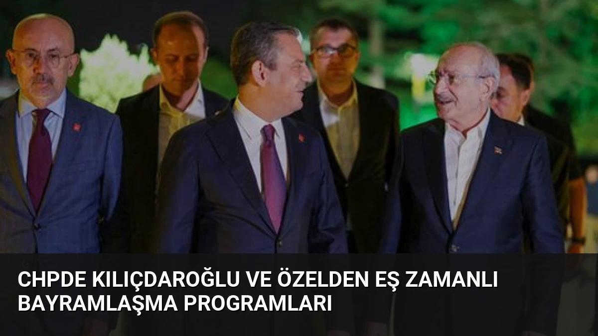 CHPde Kılıçdaroğlu ve Özelden Eş Zamanlı Bayramlaşma Programları