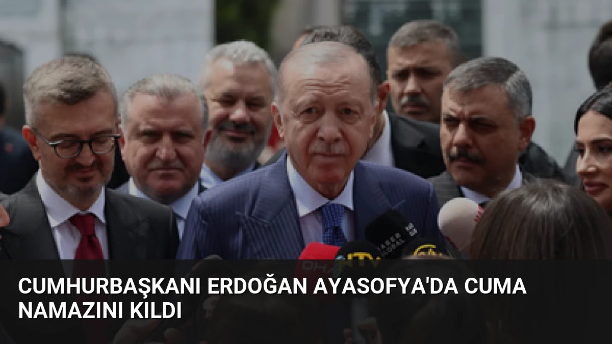 Cumhurbaşkanı Erdoğan Ayasofya’da Cuma Namazını Kıldı