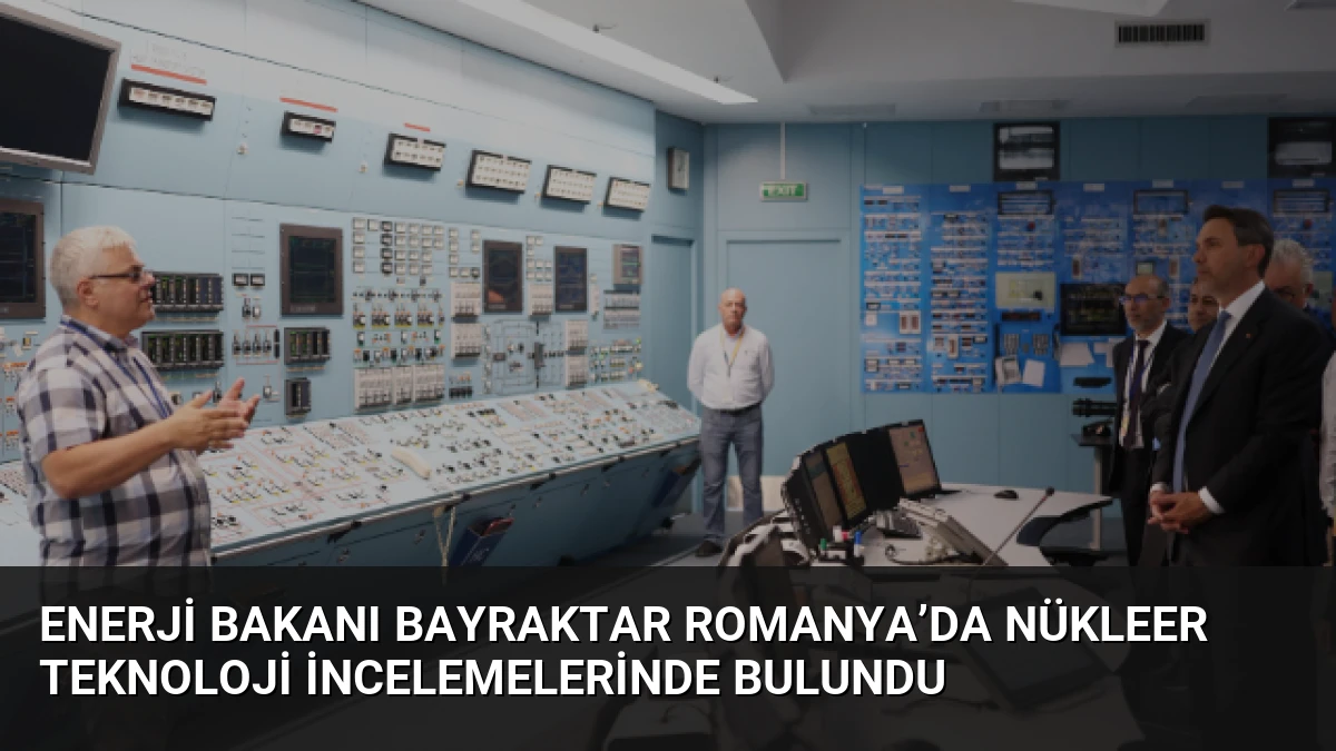 Enerji Bakanı Bayraktar Romanya’da Nükleer Teknoloji İncelemelerinde Bulundu
