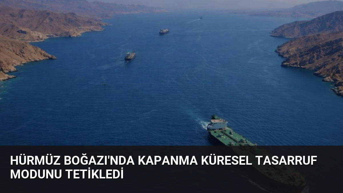 Hürmüz Boğazı’nda Kapanma Küresel Tasarruf Modunu Tetikledi