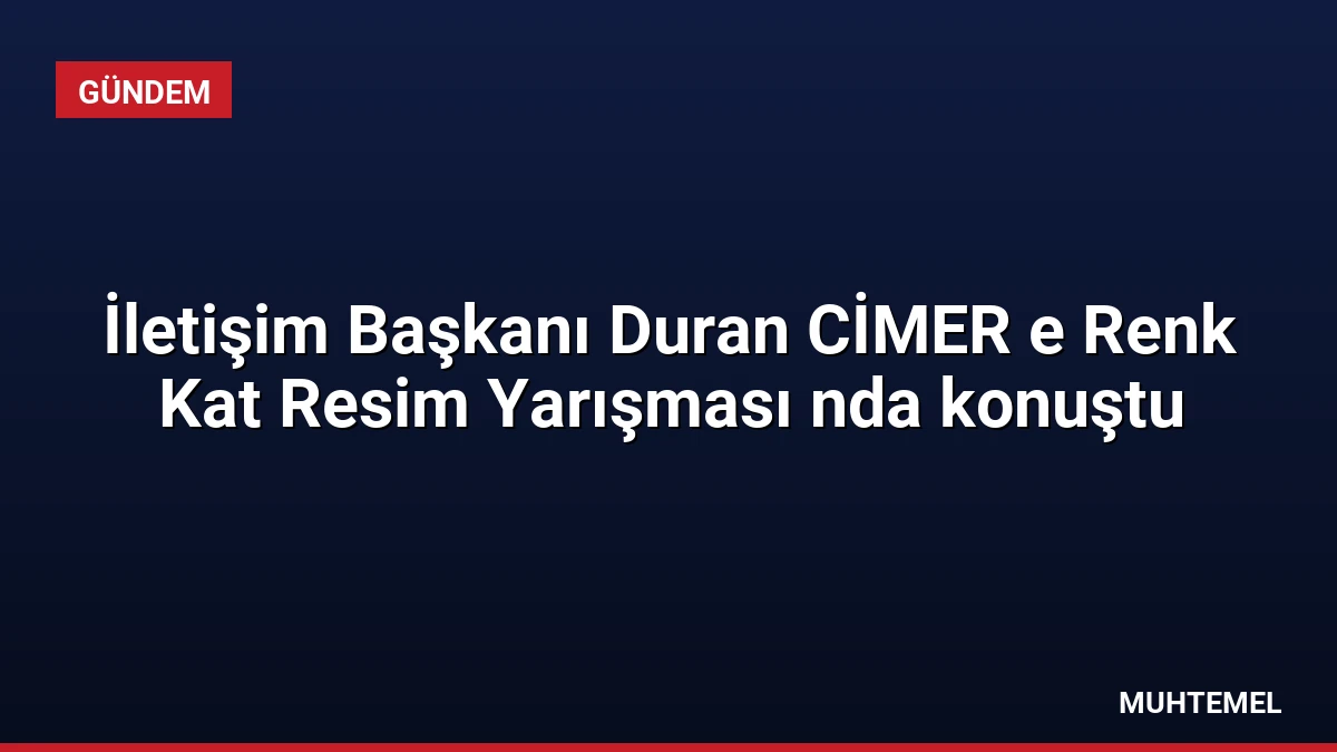 İletişim Başkanı Duran CİMER e Renk Kat Resim Yarışması nda konuştu