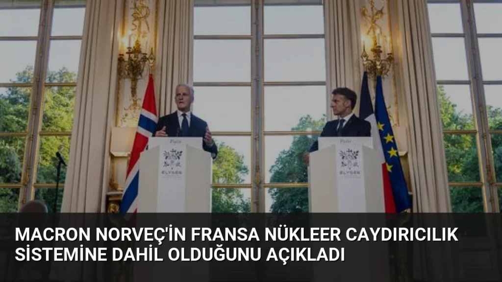 Macron Norveç'in Fransa Nükleer Caydırıcılık Sistemine Dahil Olduğunu Açıkladı