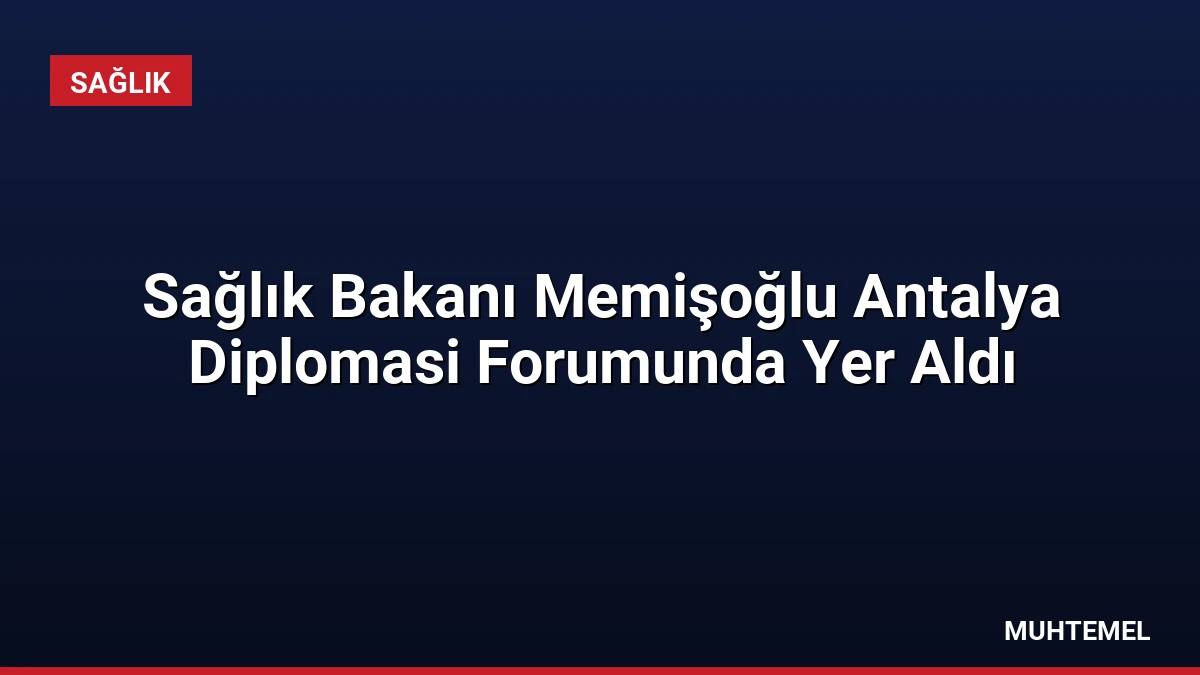 Sağlık Bakanı Memişoğlu Antalya Diplomasi Forumunda Yer Aldı