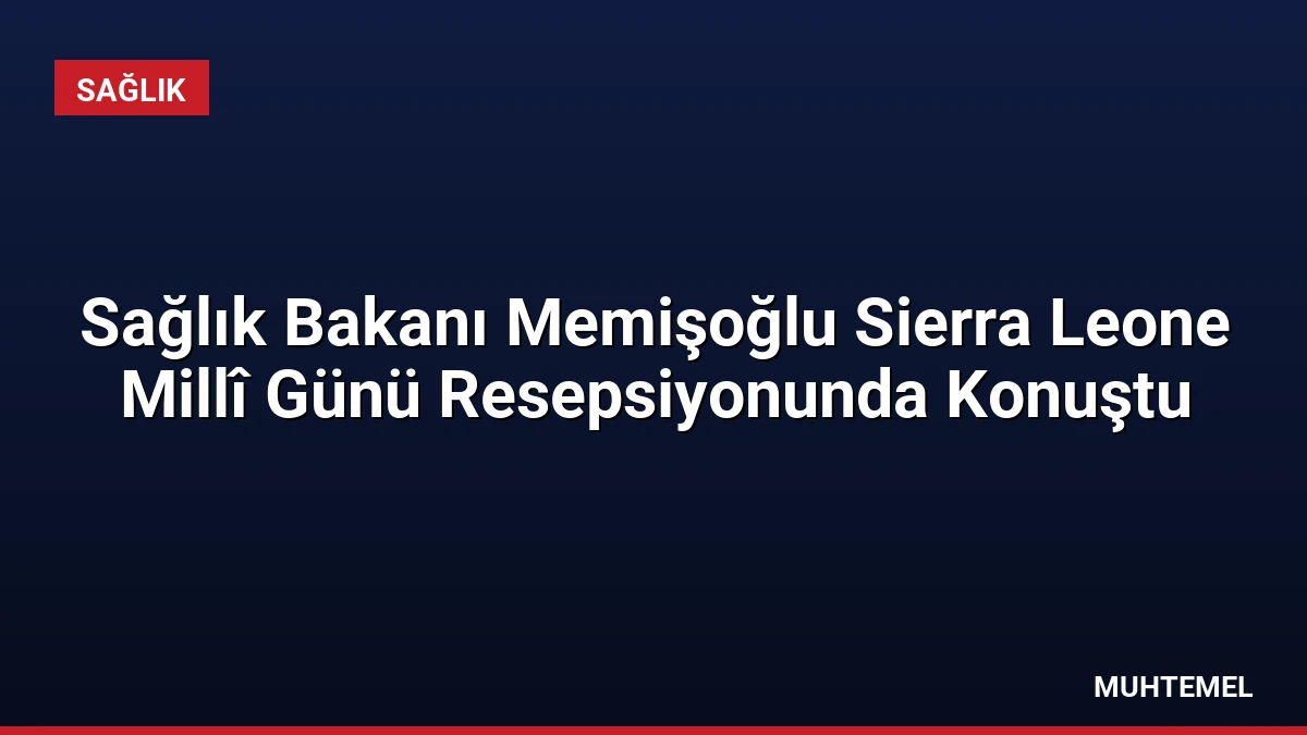 Sağlık Bakanı Memişoğlu Sierra Leone Millî Günü Resepsiyonunda Konuştu