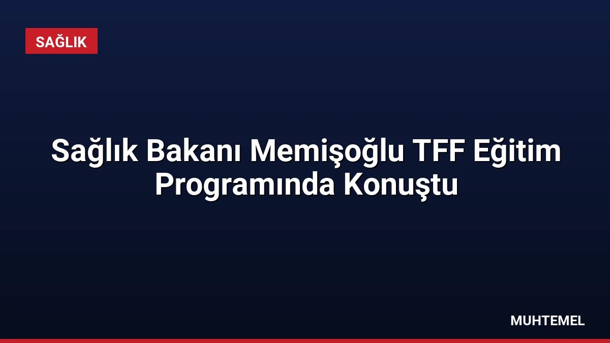 Sağlık Bakanı Memişoğlu TFF Eğitim Programında Konuştu