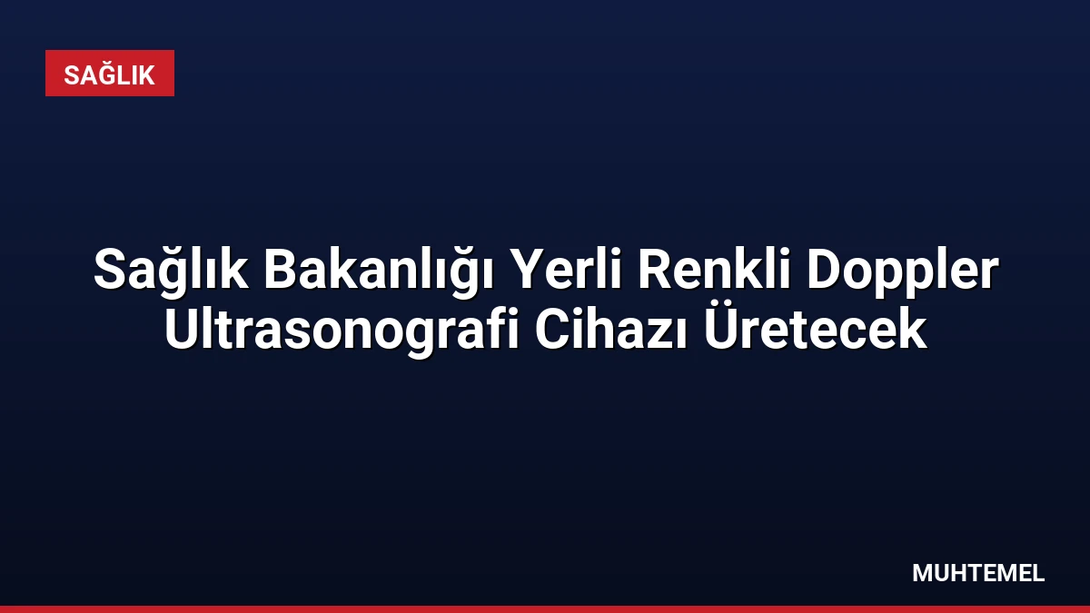 Sağlık Bakanlığı Yerli Renkli Doppler Ultrasonografi Cihazı Üretecek