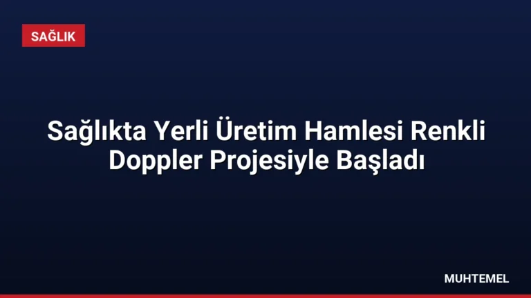 Sağlıkta Yerli Üretim Hamlesi Renkli Doppler Projesiyle Başladı