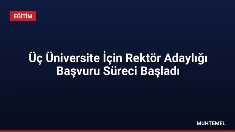 Üç Üniversite İçin Rektör Adaylığı Başvuru Süreci Başladı