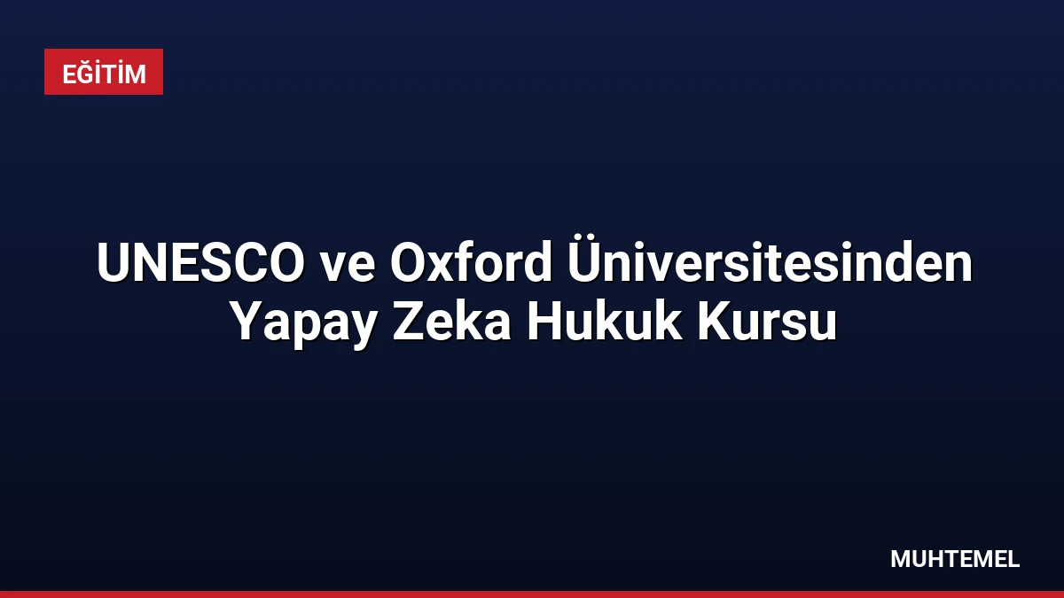 UNESCO ve Oxford Üniversitesinden Yapay Zeka Hukuk Kursu