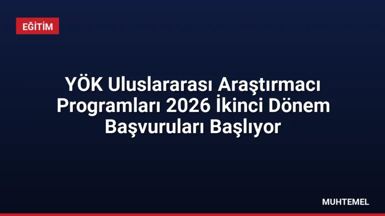 YÖK Uluslararası Araştırmacı Programları 2026 İkinci Dönem Başvuruları Başlıyor