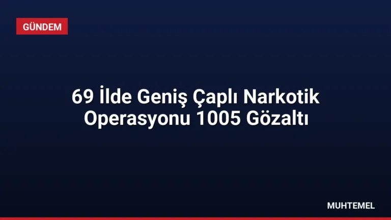 69 İlde Geniş Çaplı Narkotik Operasyonu 1005 Gözaltı