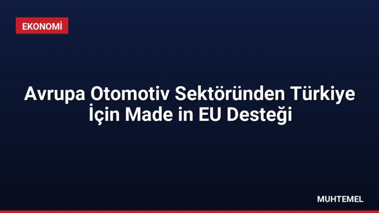 Avrupa Otomotiv Sektöründen Türkiye İçin Made in EU Desteği