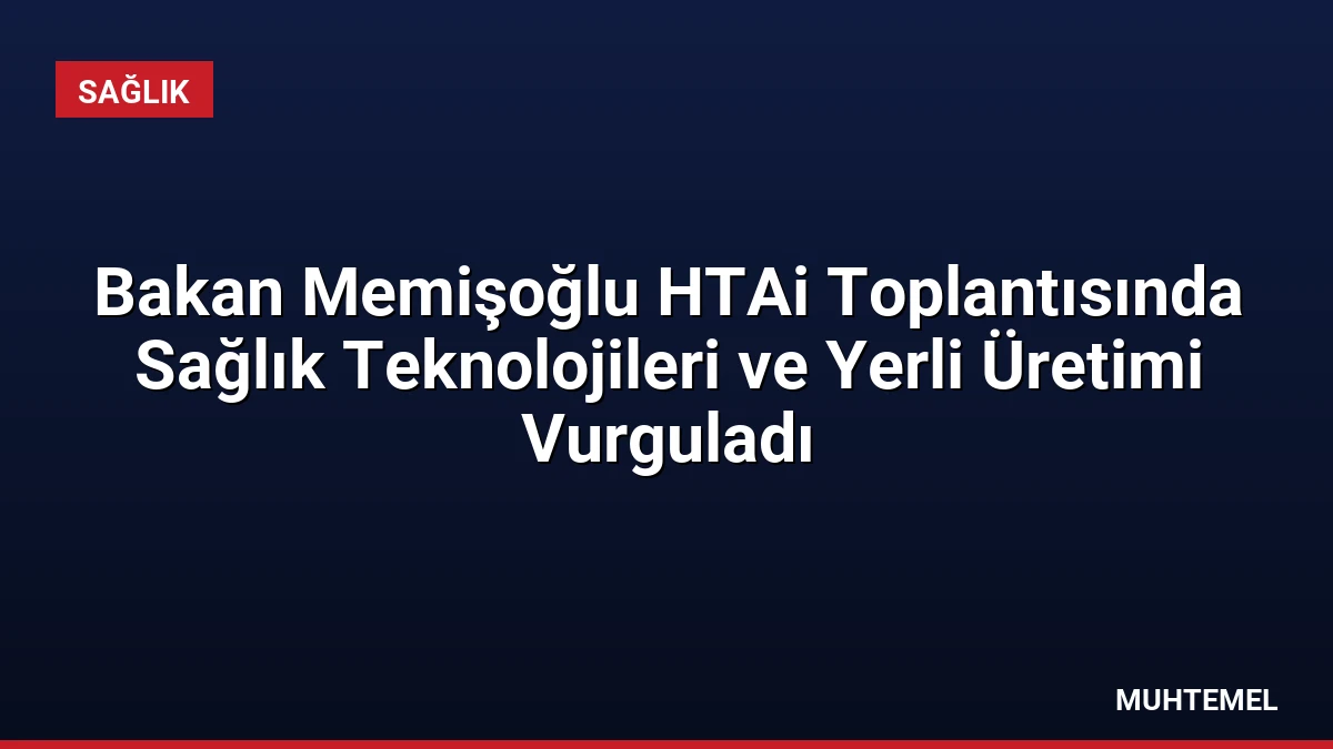 Bakan Memişoğlu HTAi Toplantısında Sağlık Teknolojileri ve Yerli Üretimi Vurguladı
