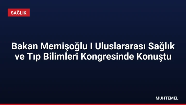 Bakan Memişoğlu I Uluslararası Sağlık ve Tıp Bilimleri Kongresinde Konuştu