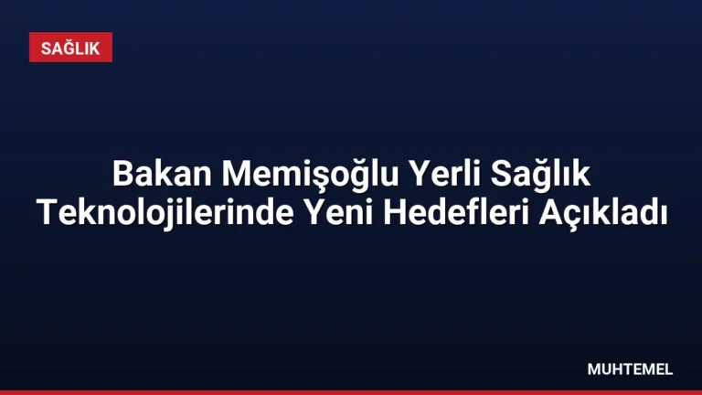 Bakan Memişoğlu Yerli Sağlık Teknolojilerinde Yeni Hedefleri Açıkladı
