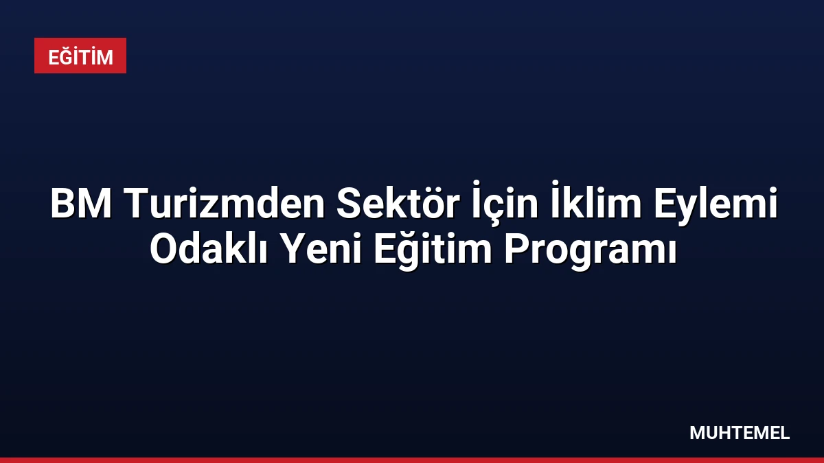 BM Turizmden Sektör İçin İklim Eylemi Odaklı Yeni Eğitim Programı