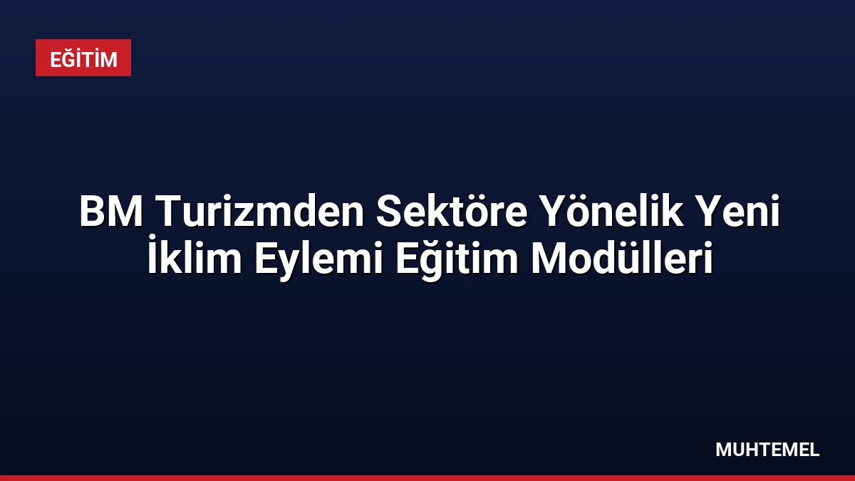BM Turizmden Sektöre Yönelik Yeni İklim Eylemi Eğitim Modülleri