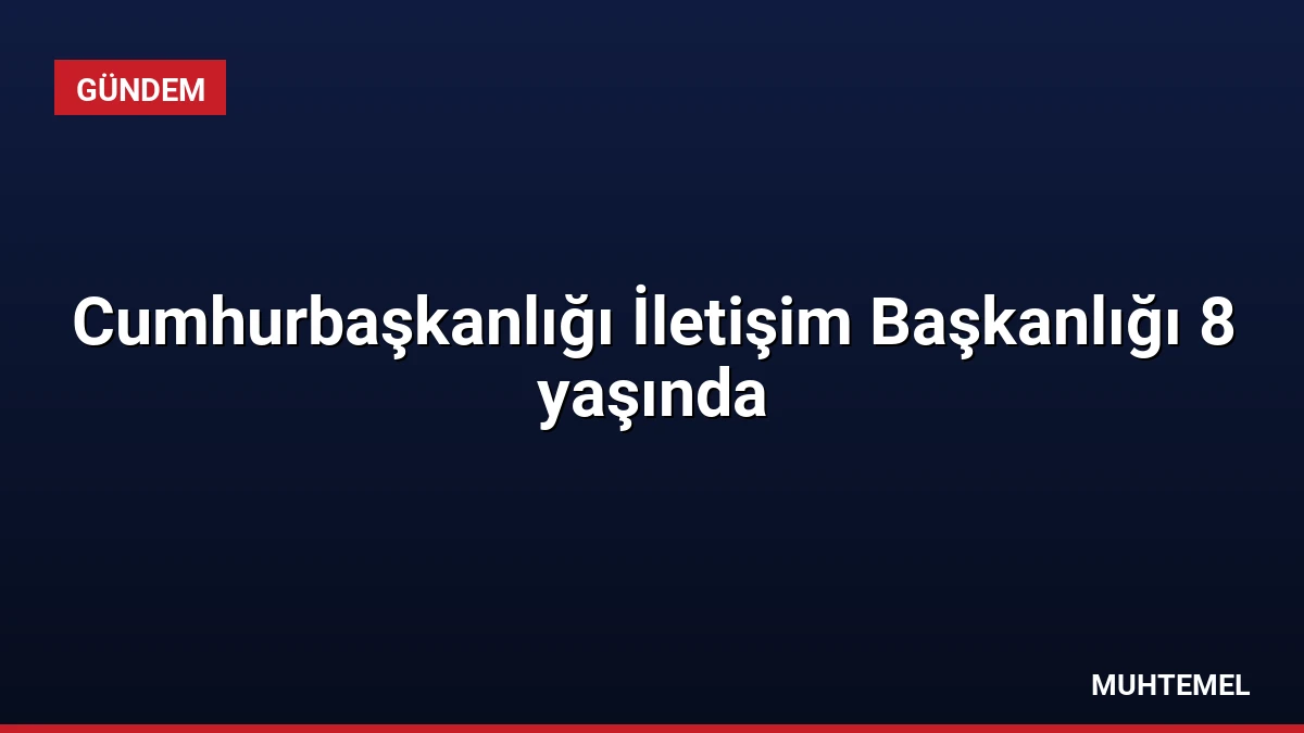 Cumhurbaşkanlığı İletişim Başkanlığı 8 yaşında