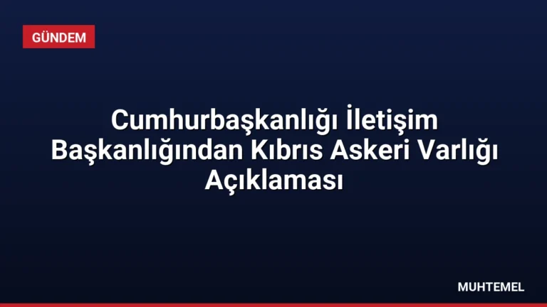 Cumhurbaşkanlığı İletişim Başkanlığından Kıbrıs Askeri Varlığı Açıklaması