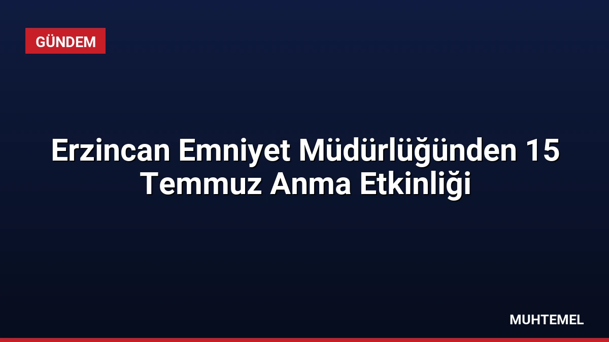 Erzincan Emniyet Müdürlüğünden 15 Temmuz Anma Etkinliği
