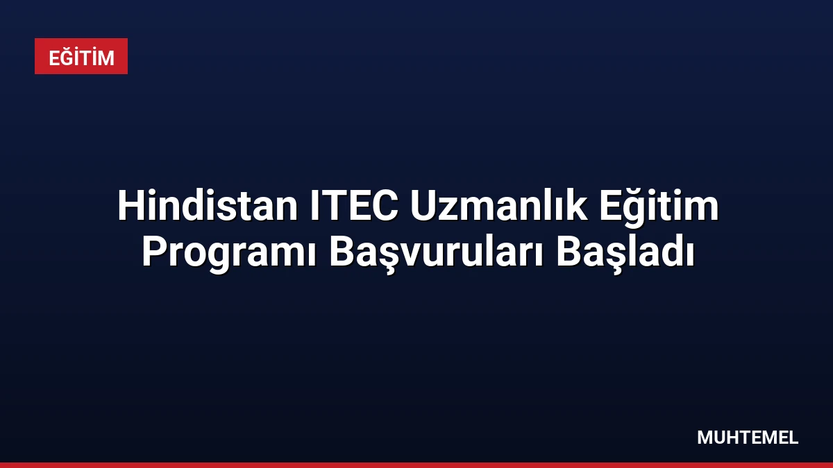 Hindistan ITEC Uzmanlık Eğitim Programı Başvuruları Başladı