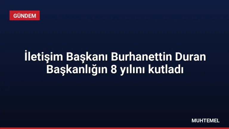 İletişim Başkanı Burhanettin Duran Başkanlığın 8 yılını kutladı