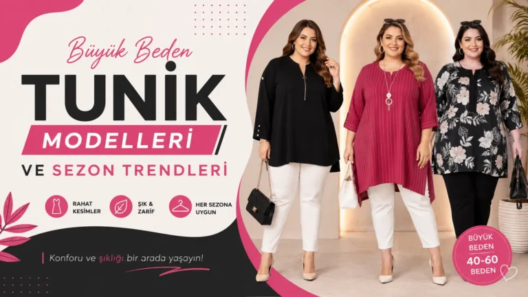 Büyük Beden Tunik Modelleri ve Sezon Trendleri