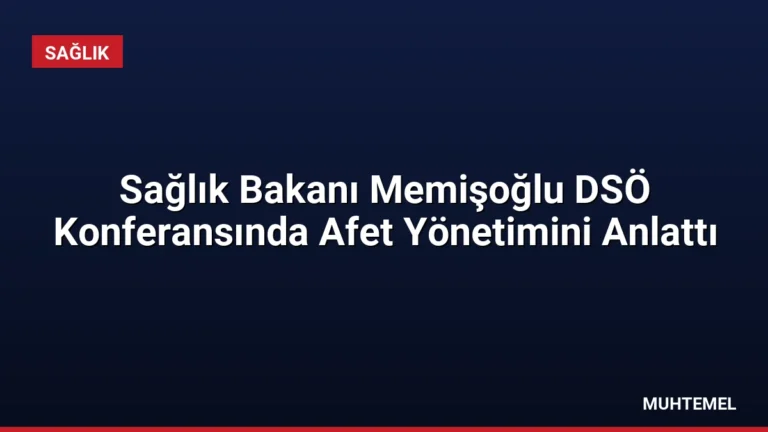 Sağlık Bakanı Memişoğlu DSÖ Konferansında Afet Yönetimini Anlattı