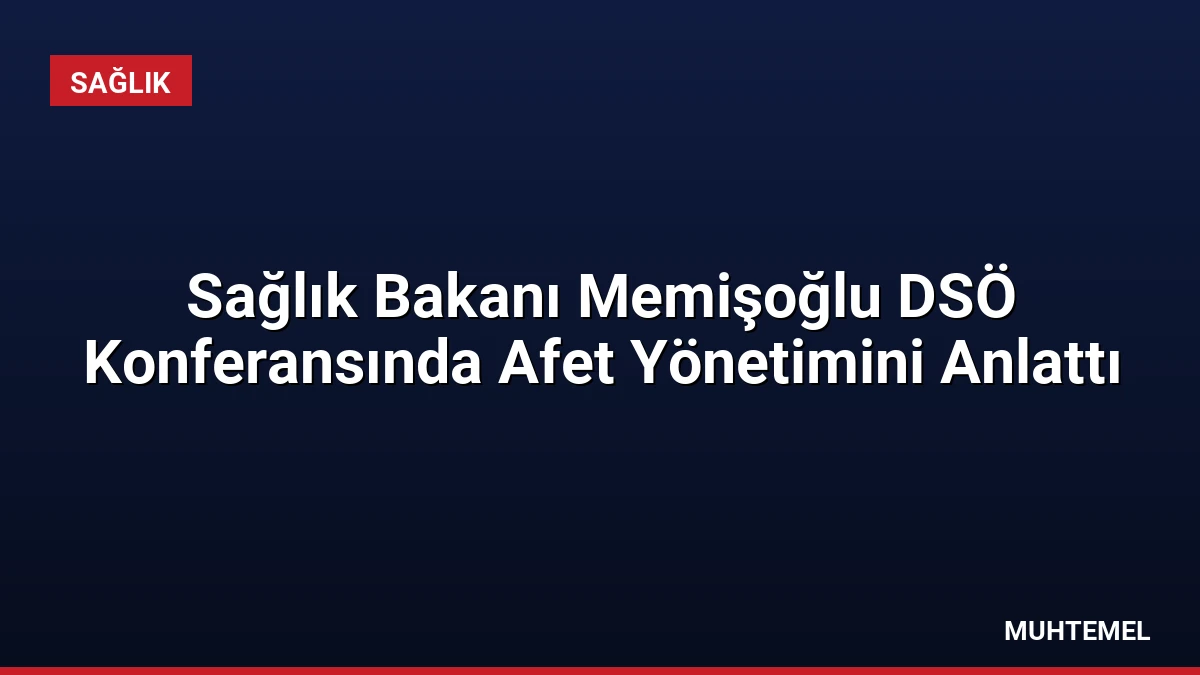 Sağlık Bakanı Memişoğlu DSÖ Konferansında Afet Yönetimini Anlattı