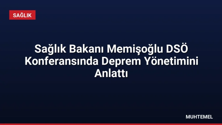 Sağlık Bakanı Memişoğlu DSÖ Konferansında Deprem Yönetimini Anlattı