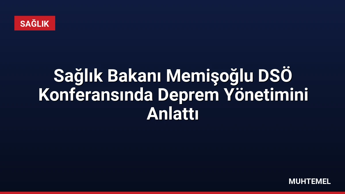 Sağlık Bakanı Memişoğlu DSÖ Konferansında Deprem Yönetimini Anlattı