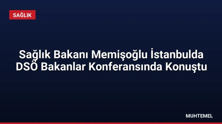 Sağlık Bakanı Memişoğlu İstanbulda DSÖ Bakanlar Konferansında Konuştu