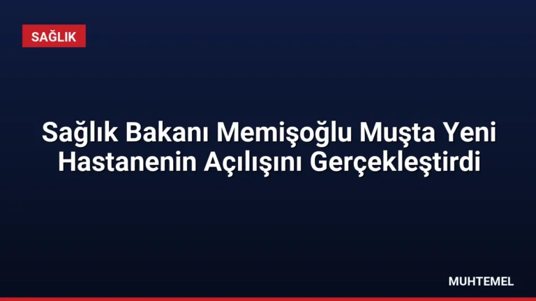 Sağlık Bakanı Memişoğlu Muşta Yeni Hastanenin Açılışını Gerçekleştirdi