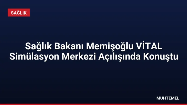 Sağlık Bakanı Memişoğlu VİTAL Simülasyon Merkezi Açılışında Konuştu