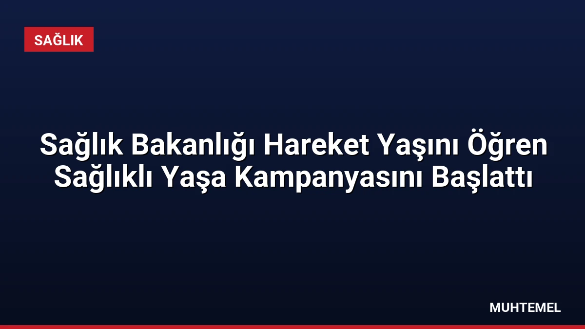 Sağlık Bakanlığı Hareket Yaşını Öğren Sağlıklı Yaşa Kampanyasını Başlattı